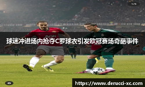 球迷冲进场内抢夺C罗球衣引发欧冠赛场奇葩事件