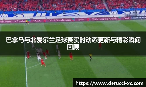 巴拿马与北爱尔兰足球赛实时动态更新与精彩瞬间回顾