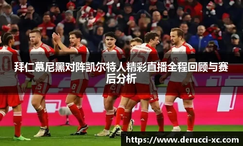 拜仁慕尼黑对阵凯尔特人精彩直播全程回顾与赛后分析