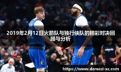 米兰2019年2月12日火箭队与独行侠队的精彩对决回顾与分析